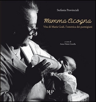 Mamma cicogna. Vita di Maria Godi, l'ostetrica dei parmigiani - Librerie.coop