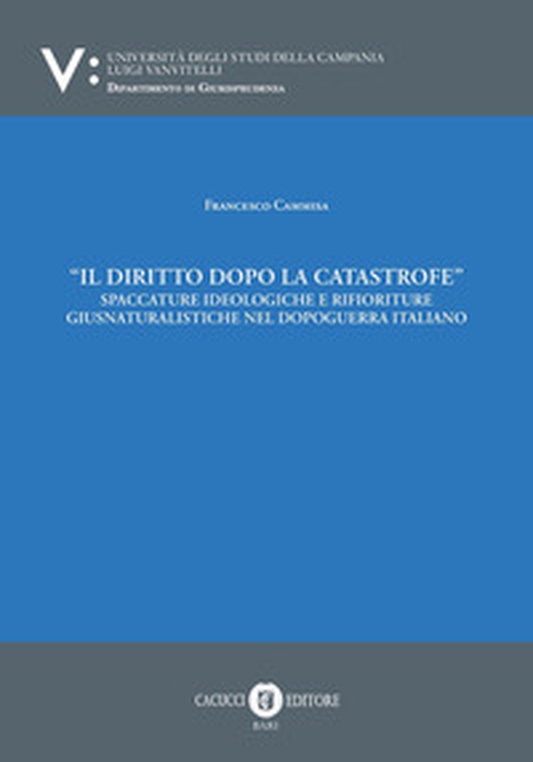 Il diritto dopo la catastrofe. Spaccature ideologiche e rifioriture giusnaturalistiche nel dopoguerra italiano - Librerie.coop Il diritto dopo la catastrofe. Spaccature ideologiche e rifioriture giusnaturalistiche nel dopoguerra italiano - Librerie.coop