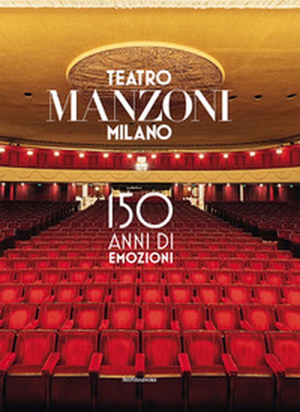 Teatro Manzoni Milano. 150 anni di emozioni - Librerie.coop Teatro Manzoni Milano. 150 anni di emozioni - Librerie.coop