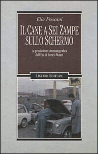 Il cane a sei zampe sullo schermo. La produzione cinematografica dell'ENI di Enrico Mattei - Librerie.coop
