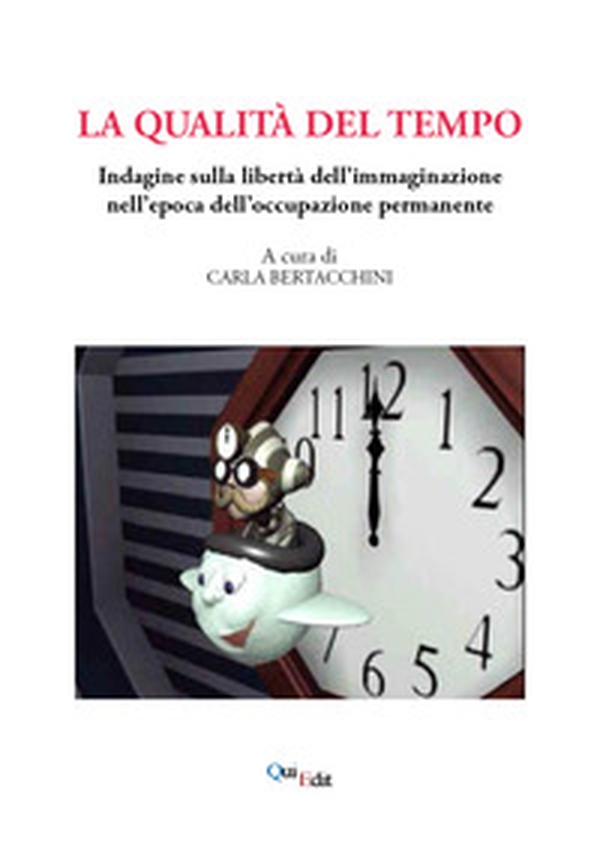 La qualità del tempo. Indagine sulla libertà dell'immaginazione nell'epoca dell'occupazione permanente - Librerie.coop La qualità del tempo. Indagine sulla libertà dell'immaginazione nell'epoca dell'occupazione permanente - Librerie.coop