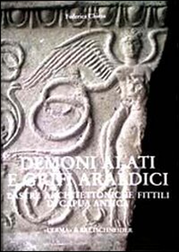 Demoni alati e grifi araldici. Lastre architettoniche fittili di Capua antica - Librerie.coop