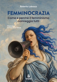 Femminocrazia. Come e perché il femminismo danneggia tutti - Librerie.coop
