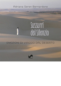 Sussurri del silenzio. Emozioni di viaggio dal deserto - Librerie.coop