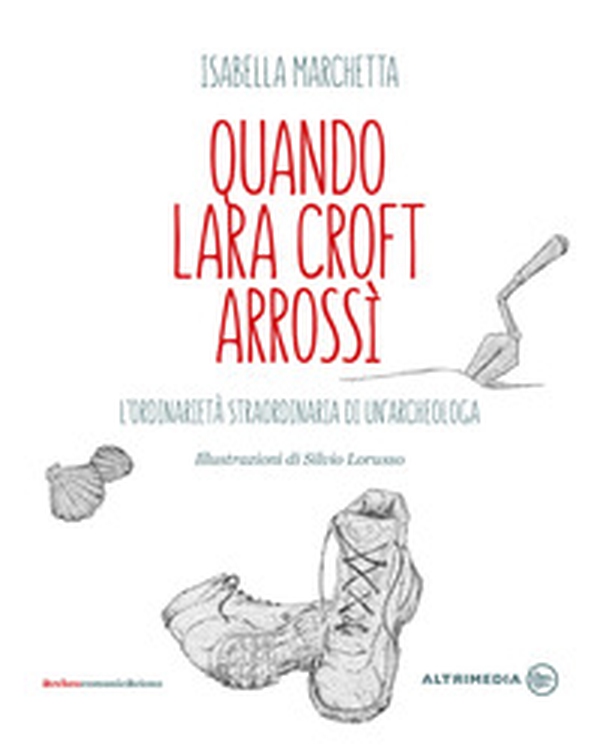 Quando Lara Croft arrossì. L'ordinarietà straordinaria di un'archeologa - Librerie.coop Quando Lara Croft arrossì. L'ordinarietà straordinaria di un'archeologa - Librerie.coop