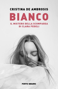 Bianco. Il mistero della scomparsa di Clara Fedeli - Librerie.coop Bianco. Il mistero della scomparsa di Clara Fedeli - Librerie.coop