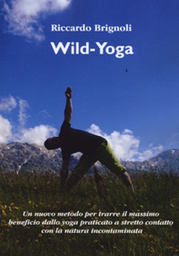 Wild-yoga. Un nuovo metodo per trarre il massimo beneficio dallo yoga praticato a stretto contatto con la natura incontaminata - Librerie.coop Wild-yoga. Un nuovo metodo per trarre il massimo beneficio dallo yoga praticato a stretto contatto con la natura incontaminata - Librerie.coop