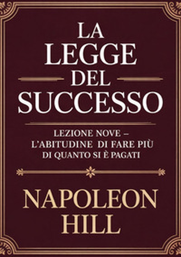 La legge del successo. Lezione nove. L'abitudine di fare più di quanto si è pagati - Librerie.coop