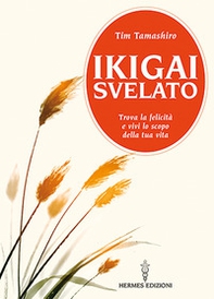 Ikigai svelato. Trova la felicità e vivi lo scopo della tua vita - Librerie.coop
