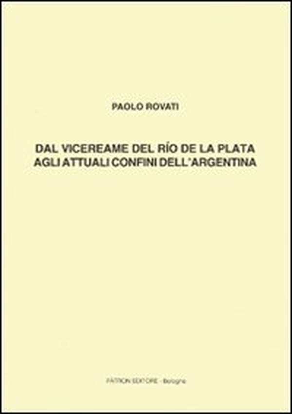 Dal vicereame del Río de la Plata agli attuali confini dell'Argentina - Librerie.coop