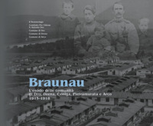 Braunau. L'esodo delle comunità di Dro, Drena, Ceniga, Pietramurata e Arco, 1915-1918 - Librerie.coop Braunau. L'esodo delle comunità di Dro, Drena, Ceniga, Pietramurata e Arco, 1915-1918 - Librerie.coop