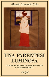 Una parentesi luminosa. L'amore segreto fra Umberto Boccioni e Vittoria Colonna - Librerie.coop