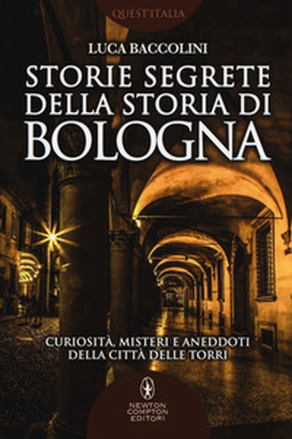 Storie segrete della storia di Bologna. Curiosità, misteri e aneddoti della città delle torri - Librerie.coop Storie segrete della storia di Bologna. Curiosità, misteri e aneddoti della città delle torri - Librerie.coop
