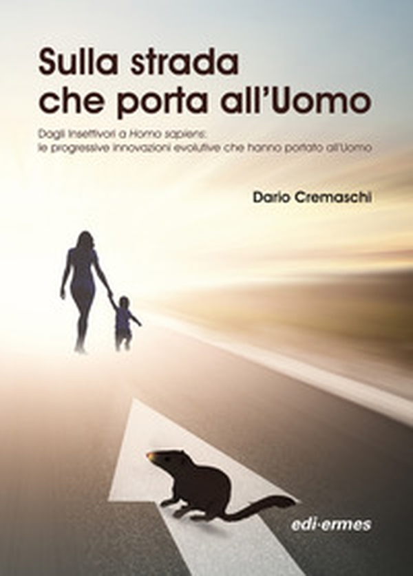 Sulla strada che porta all'uomo. Dagli insettivori a Homo sapiens: le progressive innovazioni evolutive che hanno portato all'uomo - Librerie.coop Sulla strada che porta all'uomo. Dagli insettivori a Homo sapiens: le progressive innovazioni evolutive che hanno portato all'uomo - Librerie.coop