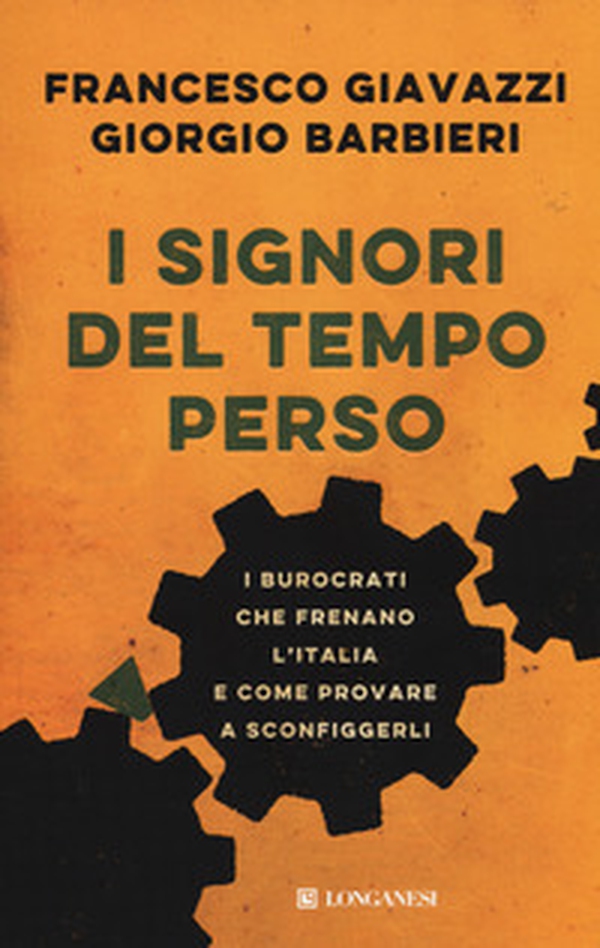 I signori del tempo perso. I burocrati che frenano l'Italia e come provare a sconfiggerli - Librerie.coop I signori del tempo perso. I burocrati che frenano l'Italia e come provare a sconfiggerli - Librerie.coop