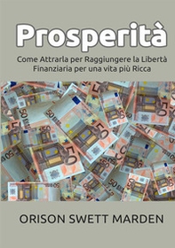 Prosperità. Come attrarla per raggiungere la libertà finanziaria per una vita più ricca - Librerie.coop
