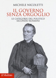 Il governo senza orgoglio. Le categorie del politico secondo Rosmini - Librerie.coop