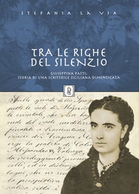 Tra le righe del silenzio. Giuseppina Patti, storia di una scrittrice siciliana dimenticata - Librerie.coop