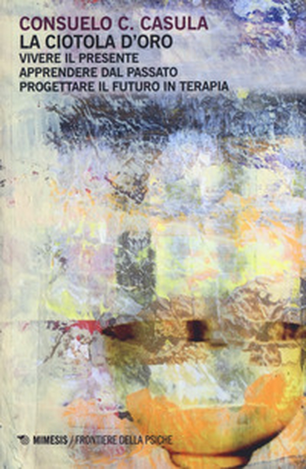 La ciotola d'oro. Vivere il presente. Apprendere dal passato. Progettare il futuro in terapia - Librerie.coop La ciotola d'oro. Vivere il presente. Apprendere dal passato. Progettare il futuro in terapia - Librerie.coop