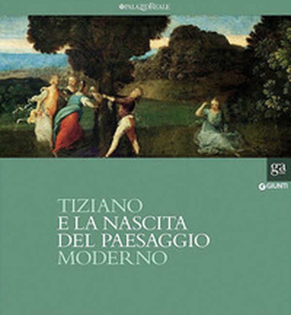 Tiziano e la nascita del paesaggio moderno. Catalogo della mostra (Milano, 16 febbraio-20 maggio 2012) - Librerie.coop Tiziano e la nascita del paesaggio moderno. Catalogo della mostra (Milano, 16 febbraio-20 maggio 2012) - Librerie.coop