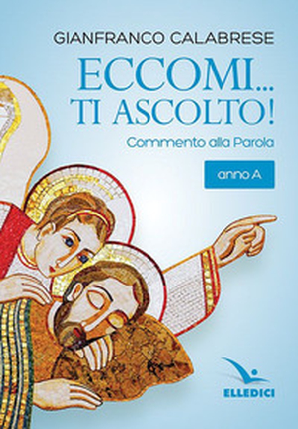 Eccomi... ti ascolto! Commento alla Parola. Anno A - Librerie.coop Eccomi... ti ascolto! Commento alla Parola. Anno A - Librerie.coop