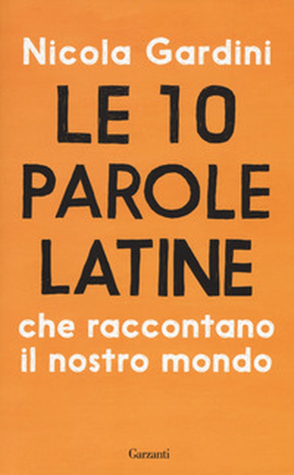Le 10 parole latine che raccontano il nostro mondo - Librerie.coop Le 10 parole latine che raccontano il nostro mondo - Librerie.coop
