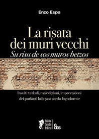 La risata dei muri vecchi. Su risu de sos muros betzos. Insulti verbali, maledizioni, imprecazioni dei parlanti la lingua sarda-logudorese - Librerie.coop