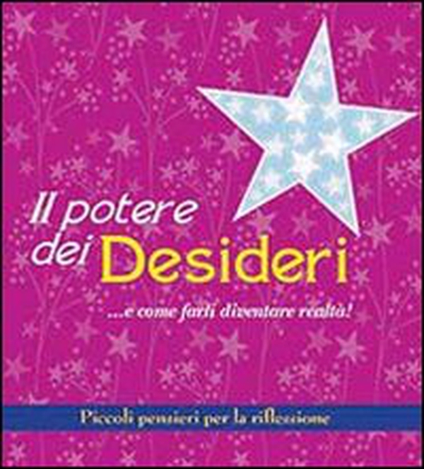 Il potere dei desideri... e come farli diventare realtà! Piccoli pensieri per la riflessione - Librerie.coop Il potere dei desideri... e come farli diventare realtà! Piccoli pensieri per la riflessione - Librerie.coop