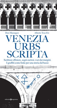 Venezia urbs scripta. Scritture effimere, segni curiosi, voci dai margini. I graffiti come fonte per una storia dal basso - Librerie.coop
