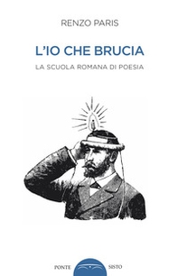 L'io che brucia. La scuola romana di poesia - Librerie.coop