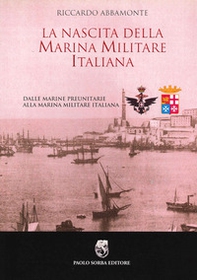 La nascita della Marina Militare italiana. Dalle Marine preunitarie alla Marina Militare italiana - Librerie.coop