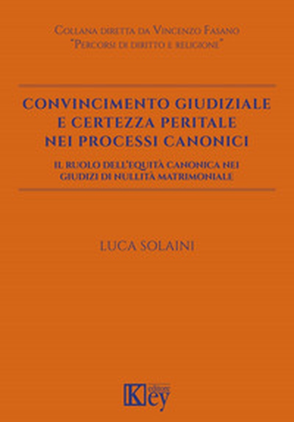 Convincimento giudiziale e certezza peritale nei processi canonici. Il ruolo dell'equità canonica nei giudizi di nullità matrimoniale - Librerie.coop Convincimento giudiziale e certezza peritale nei processi canonici. Il ruolo dell'equità canonica nei giudizi di nullità matrimoniale - Librerie.coop