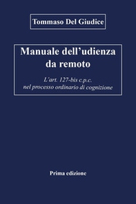Manuale dell'udienza da remoto. L'art. 127-bis c.p.c. nel processo ordinario di cognizione - Librerie.coop