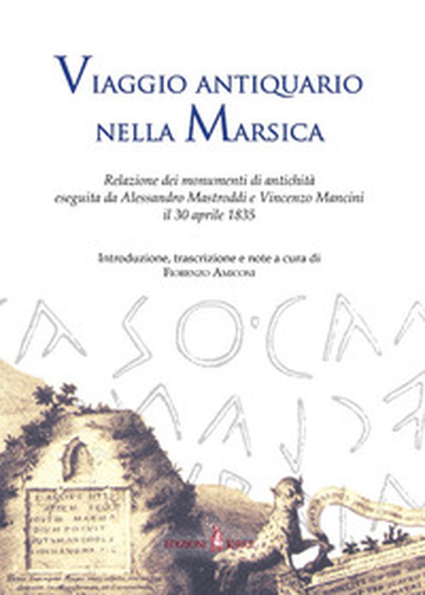 Viaggio antiquario nella Marsica. Relazione dei monumenti di antichità eseguita da Alessandro Mastroddi e Vincenzo Mancini il 30 aprile 1835 - Librerie.coop