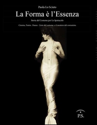 La forma è l'essenza. Storia del costume per lo spettacolo. Cinema, teatro, danza. L'arte del costume e il mestiere del costumista - Librerie.coop