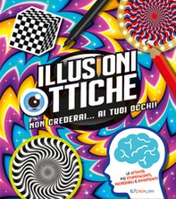 Illusioni ottiche. Non crederai... ai tuoi occhi! - Librerie.coop