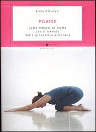 Pilates. Come tenersi in forma con il metodo della ginnastica armonica - Librerie.coop