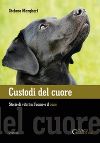 Custodi del cuore. Storie di vita tra l'uomo e il cane - Librerie.coop