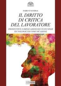 Il diritto di critica del lavoratore. Prospettive e implicazioni dei nuovi spazi tecnologici di comunicazione - Librerie.coop