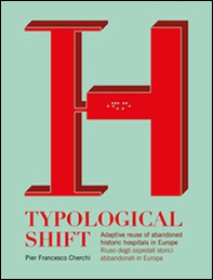 Typological shift. Adaptive reuse of abandoned historic hospitals in Europe-Riuso degli ospedali storici abbandonati in Europa - Librerie.coop