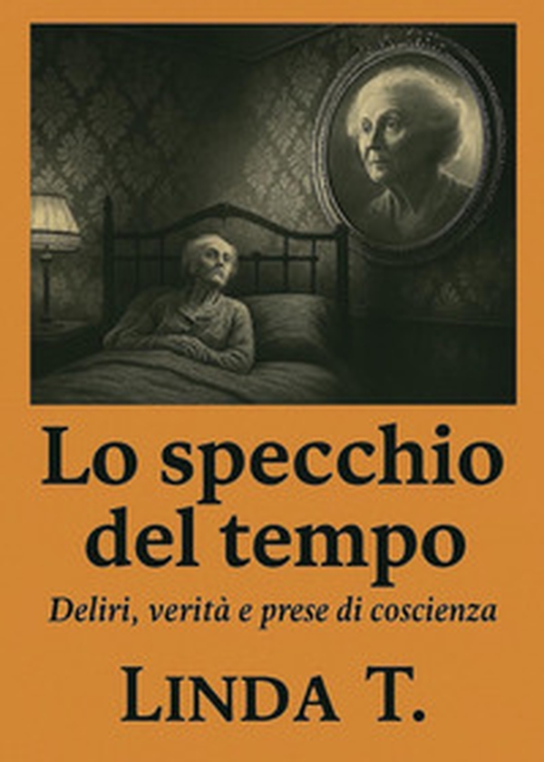 Lo specchio del tempo. Deliri, verità e prese di coscienza - Librerie.coop Lo specchio del tempo. Deliri, verità e prese di coscienza - Librerie.coop