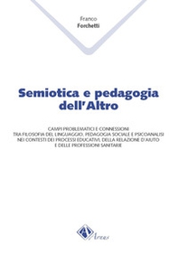 Semiotica e pedagogia dell'altro. Campi problematici e connessioni tra filosofia del linguaggio, pedagogia sociale e psicoanalisi nei contesti dei processi educati - Librerie.coop