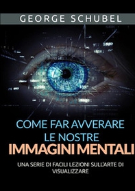 Come far avverare le nostre immagini mentali. Una serie di facili lezioni sull'arte di visualizzare - Librerie.coop