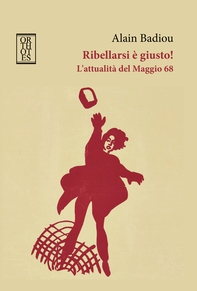Ribellarsi è giusto! L'attualità del Maggio 68 - Librerie.coop