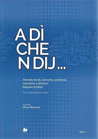 A dì che n dij. Abineda de dic, proverbs, sentënzes, mascimes y aforisms. Regules dl tëmp. Cun curespundënzes tl talian - Vol. 1 - Librerie.coop