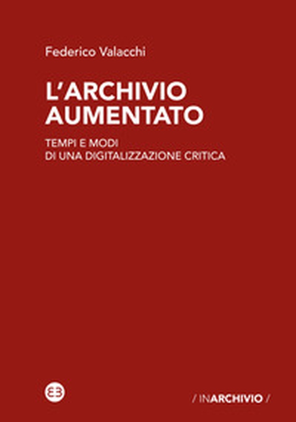 L'archivio aumentato. Tempi e modi di una digitalizzazione critica - Librerie.coop L'archivio aumentato. Tempi e modi di una digitalizzazione critica - Librerie.coop
