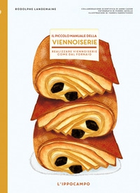 Il piccolo manuale della viennoiserie. Realizzare viennoiserie come dal fornaio - Librerie.coop Il piccolo manuale della viennoiserie. Realizzare viennoiserie come dal fornaio - Librerie.coop