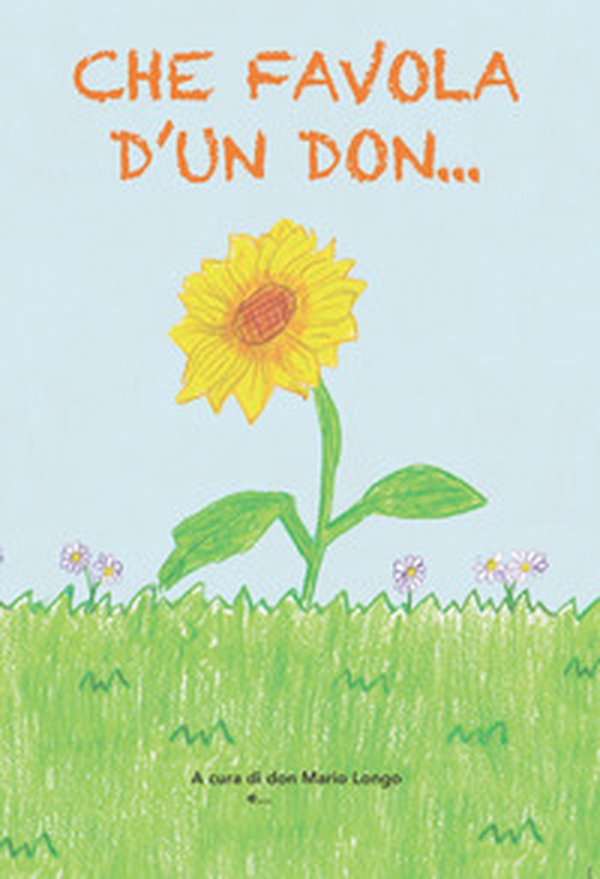 Che favola d'un don... a tutti i bambini e al bambino che c'è in ciascuno di noi - Librerie.coop Che favola d'un don... a tutti i bambini e al bambino che c'è in ciascuno di noi - Librerie.coop