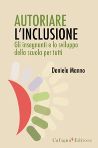 Autoriare l'inclusione. Gli insegnanti e lo sviluppo della scuola per tutti - Librerie.coop