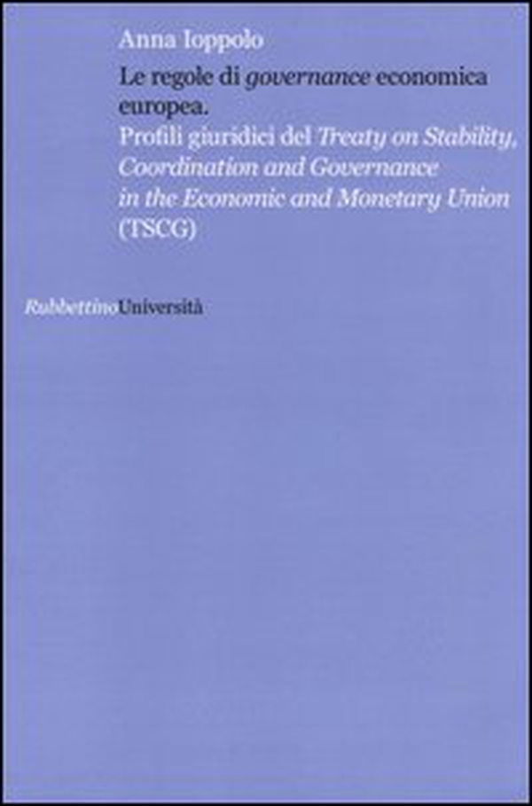 Le regole di «governance» economica europea. Profili giuridici del Treaty on Stability, Coordination and Governance in the Economic and Monetary Union (TSCG) - Librerie.coop Le regole di «governance» economica europea. Profili giuridici del Treaty on Stability, Coordination and Governance in the Economic and Monetary Union (TSCG) - Librerie.coop